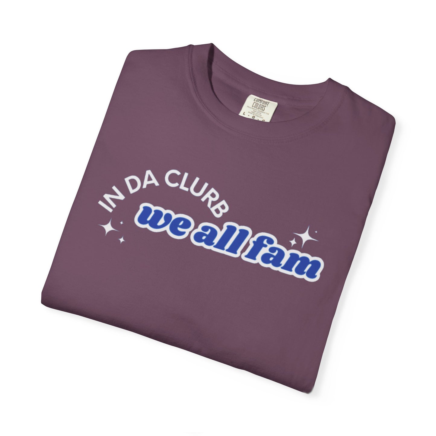In Da Clurb We All Fam Shirt, Custom Comfort Colors Material, Aesthetic