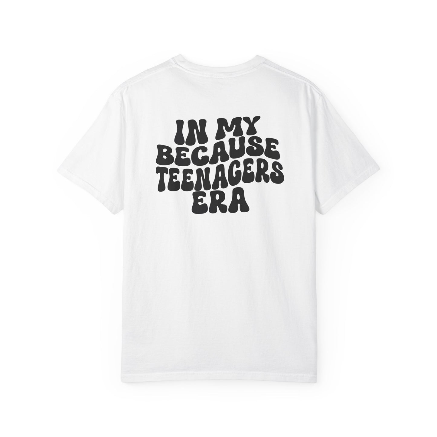 In My Because Teenagers Era, Graphic Shirt, Mom of Teens Gift