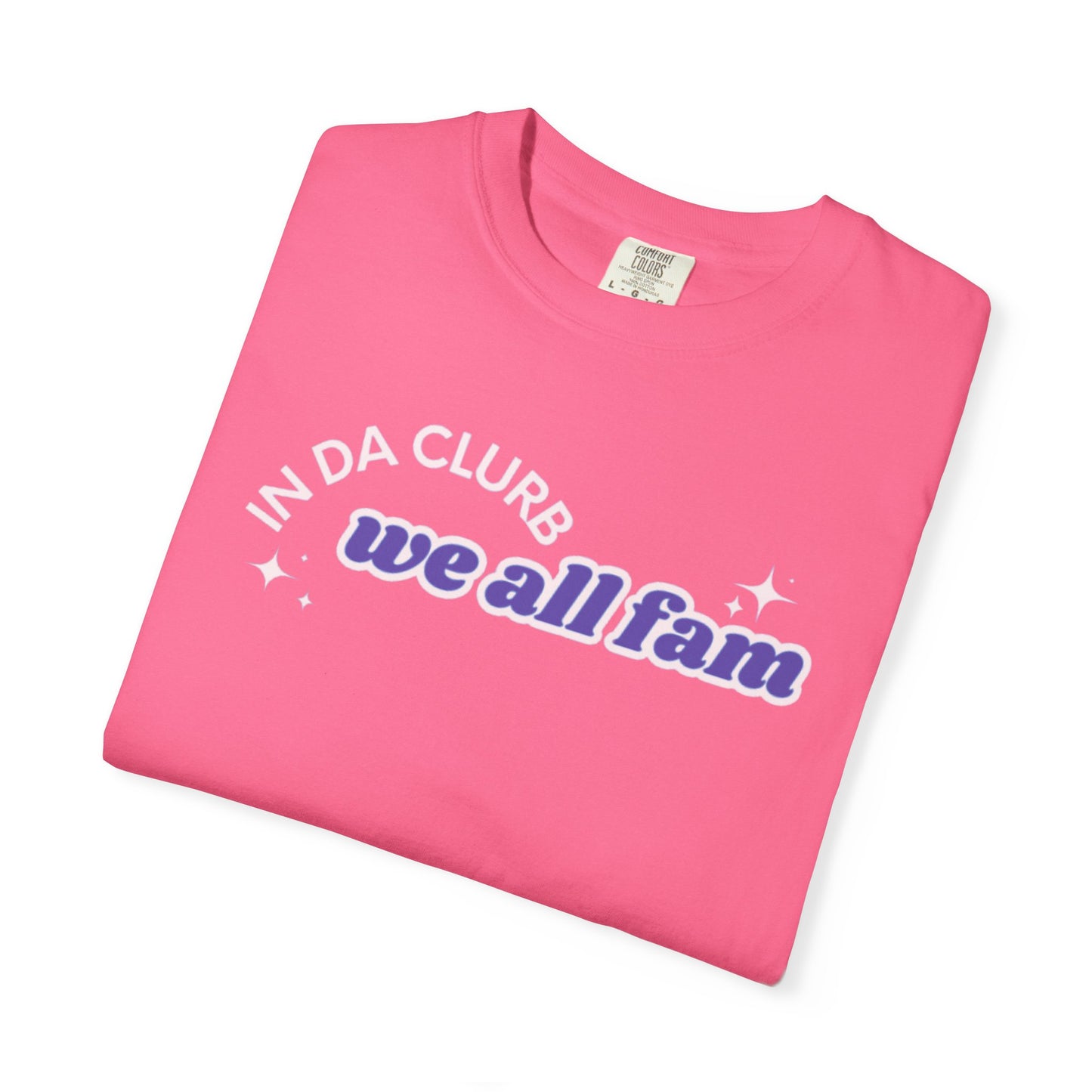 In Da Clurb We All Fam Shirt, Custom Comfort Colors Material, Aesthetic