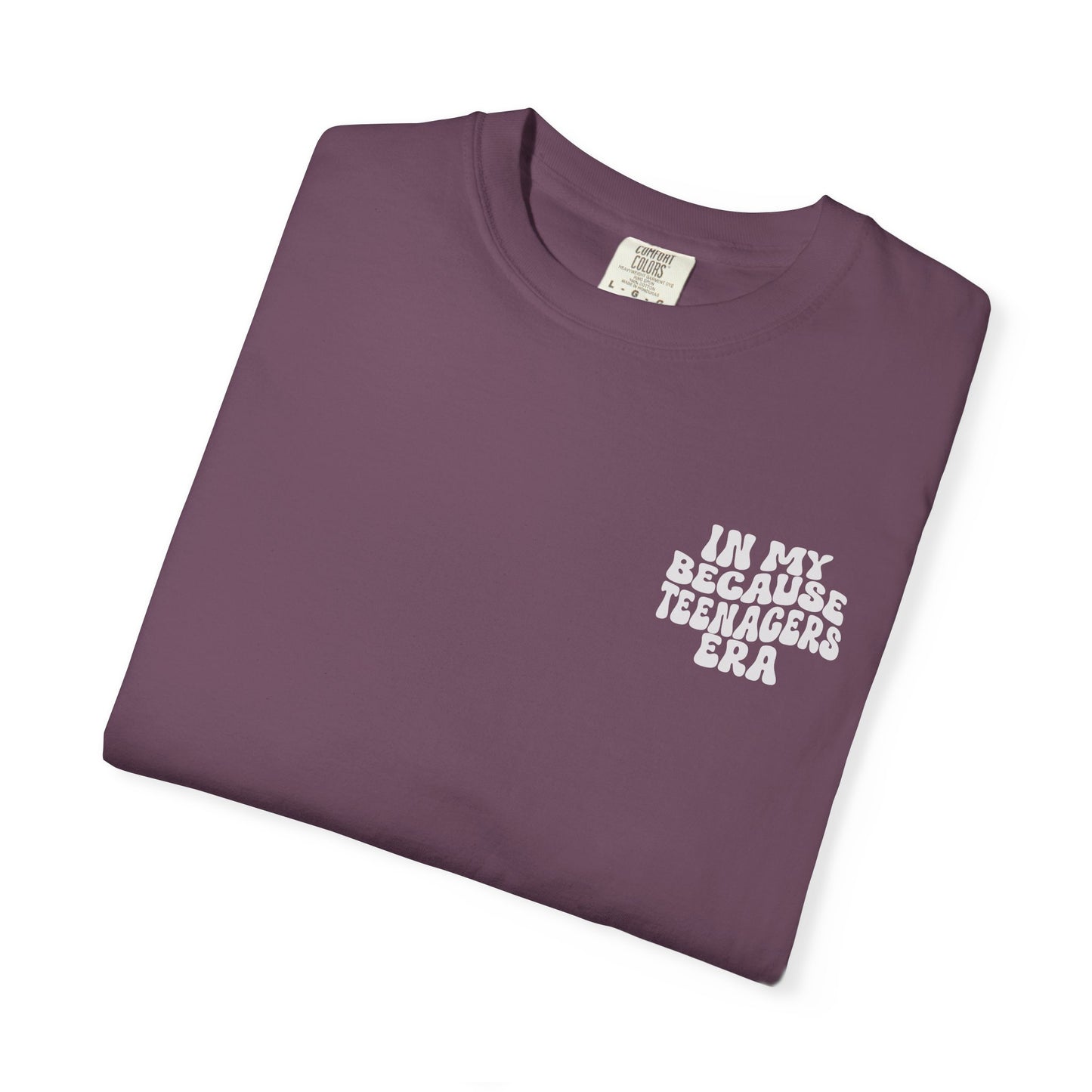 In My Because Teenagers Era, Graphic Shirt, Mom of Teens Gift