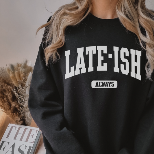 Late-ish Sweatshirt, Always Late, Funny, Gift, Birthday, Soft, Cozy, (24)